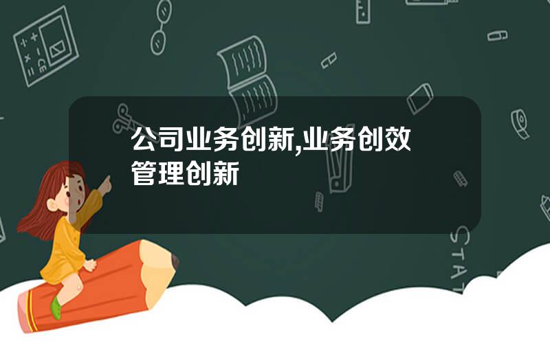 公司业务创新,业务创效 管理创新